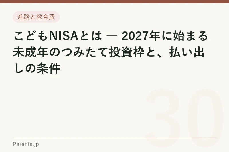 こどもNISAとは ― 2027年に始まる未成年のつみたて投資枠と、払い出しの条件