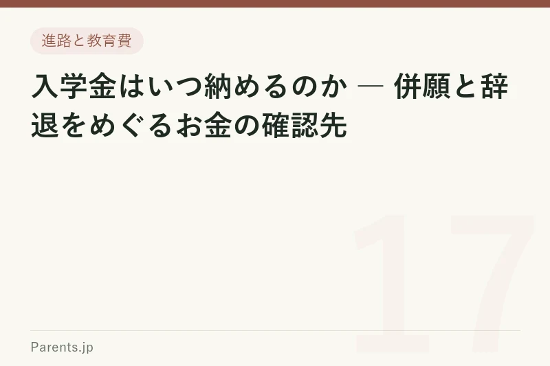 入学金はいつ納めるのか ― 併願と辞退をめぐるお金の確認先