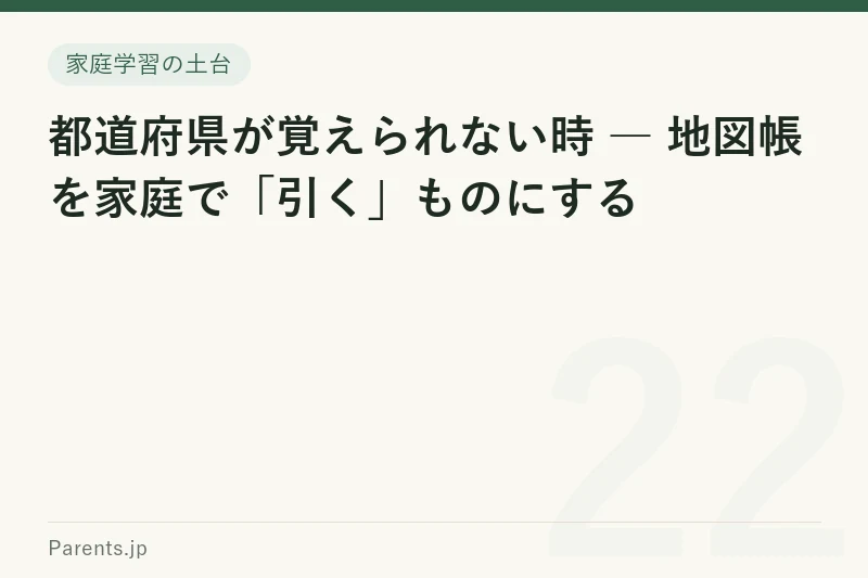 都道府県が覚えられない時 ― 地図帳を家庭で「引く」ものにする