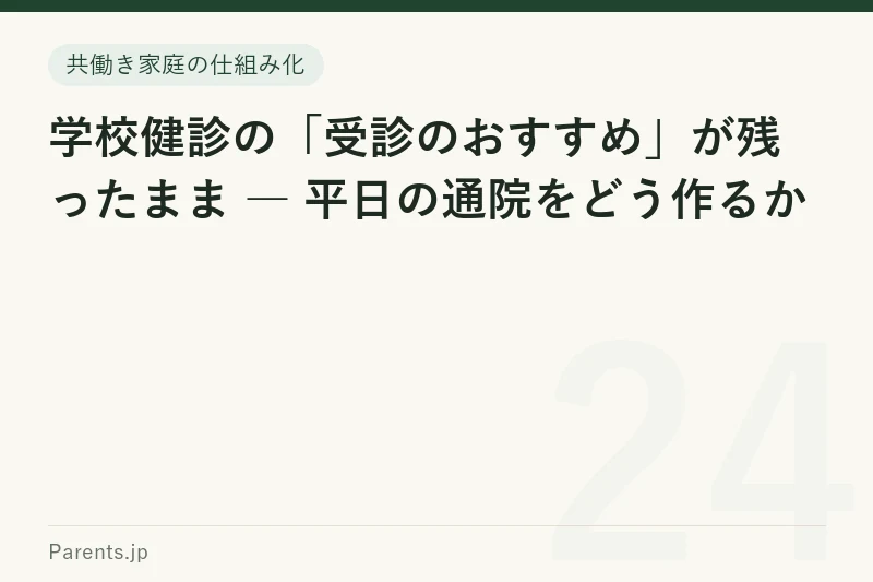 学校健診の「受診のおすすめ」が残ったまま ― 平日の通院をどう作るか