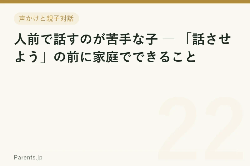 人前で話すのが苦手な子 ― 「話させよう」の前に家庭でできること