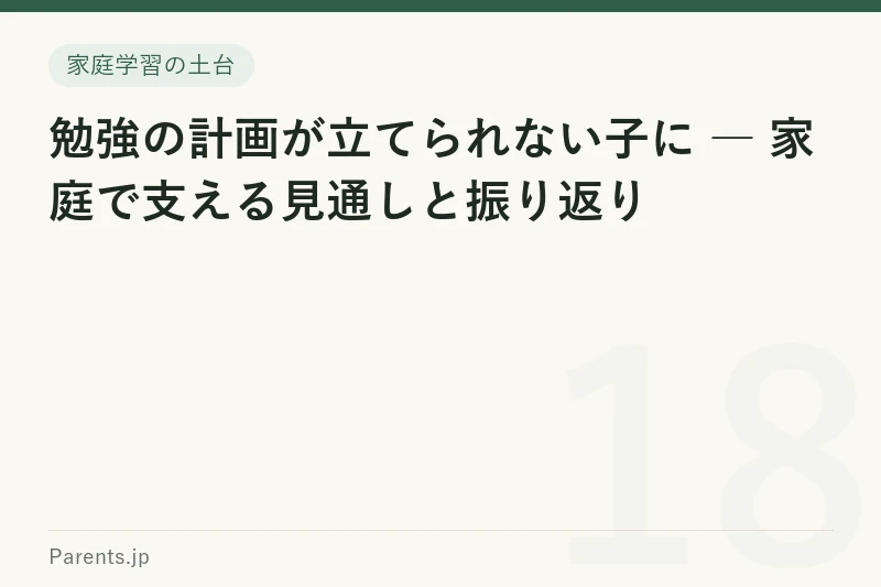 勉強の計画が立てられない子に ― 家庭で支える見通しと振り返り